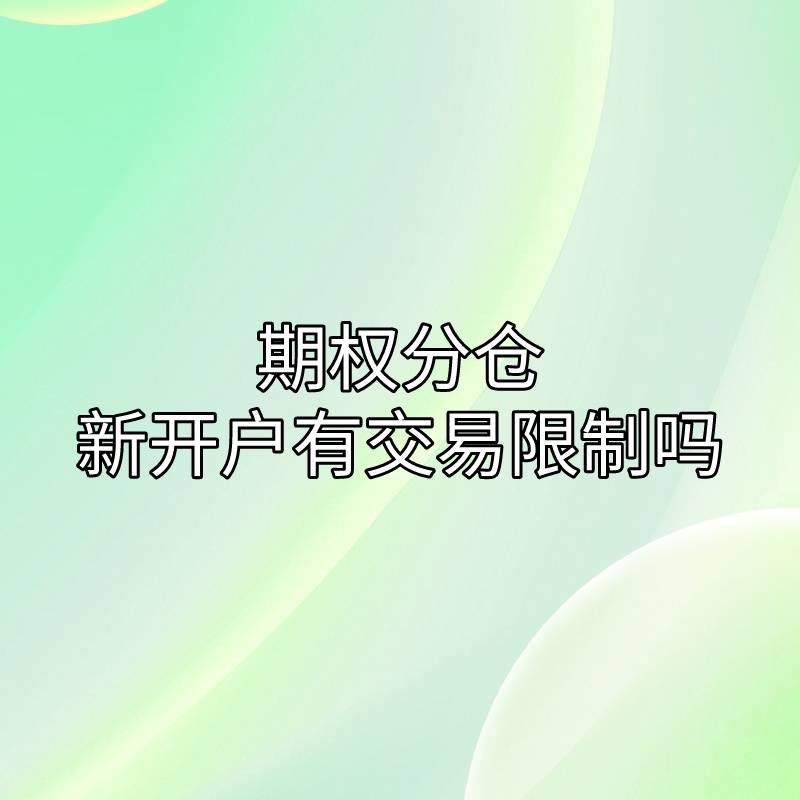 皇冠信用网会员开户_期权分仓新开户有交易限制吗皇冠信用网会员开户？